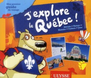 guide Ulysse, Christine Ouin, Julie Brodeur et Louise Pratte, J’explore le Québec!